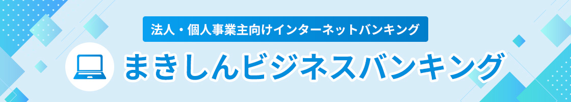 【法人・個人事業主向けインターネットバンキング】まきしんビジネスバンキング