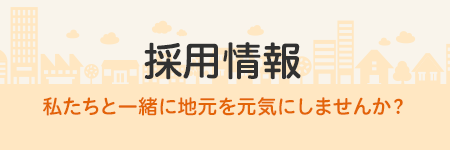 採用情報 私たちと一緒に地元を元気にしませんか？